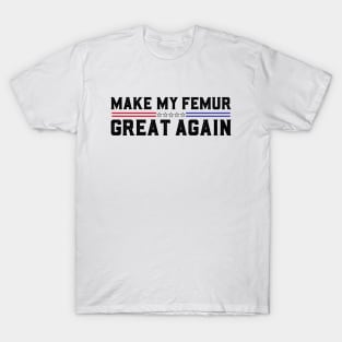 Make My Femur Great Again Funny Broken Leg Femur Surgery Recovery T-Shirt